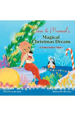 Clara the Mermaid\'s Magical Christmas Dream (a Nutcracker Story) - Nicole Natale