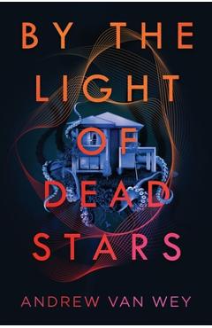 By the Light of Dead Stars - Andrew Van Wey
