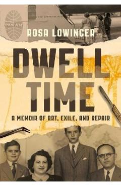 Dwell Time: A Memoir of Art, Exile, and Repair - Rosa Lowinger