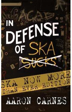 In Defense of Ska: The Ska Now More Than Ever Edition: The Ska Now More Than Ever Edition - Aaron Carnes