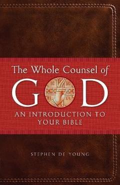 The Whole Counsel of God: An Introduction to Your Bible - Stephen De Young