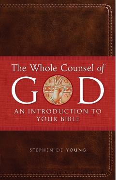 The Whole Counsel of God: An Introduction to Your Bible - Stephen De Young