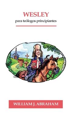 Wesley para Teologos Principiantes - William Abraham