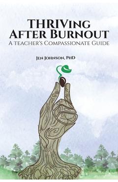 Thriving after burnout: a teacher's compassionate guide - jennifer a. l. johnson