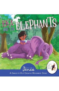 Eka and the Elephants: A Dance-It-Out Creative Movement Story for Young Movers - Once Upon A. Dance