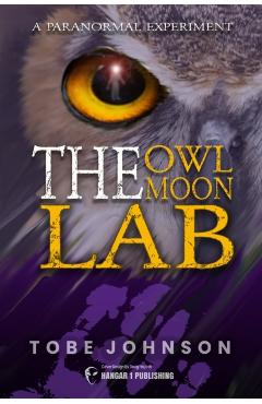 The Owl Moon Lab: A Paranormal Experiment - Tobe Johnson