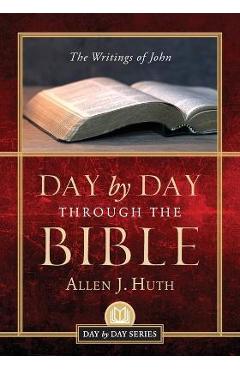 Day by Day Through the Bible: The Writings of John - Allen J. Huth
