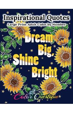 Inspirational Quotes Large Print Adult Color by Number - Dream Big, Shine Bright: Positive, Motivational and Uplifting Coloring Book - Color Questopia