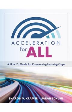 Acceleration for All: A How-To Guide for Overcoming Learning Gaps (Educational Strategies for How to Close Learning Gaps Through Accelerated - Sharon V. Kramer