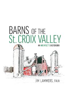 Barns of the St Croix Valley: An Architect\'s Sketchbook - Jim Lammers