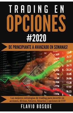 Trading en Opciones: ¡De principiante a avanzado en semanas! Las mejores estrategias de trading para invertir en acciones, divisas, futures - Flavio Bosque