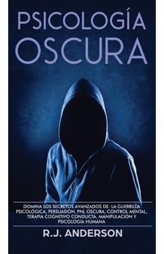 Psicología Oscura: Domina los secretos avanzados de: la guerrilla psicológica, persuasión, PNL oscura, control mental, terapia cognitivo - R. J. Anderson