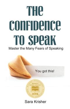 The Confidence to Speak: Master the Many Fears of Speaking - Sara Krisher
