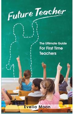 Future Teacher: The Ultimate Guide For First Time Teachers - Evelia Moon - Imagine 1