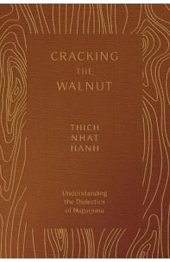 Cracking the Walnut: Understanding the Dialectics of Nagarjuna - Thich Nhat Hanh