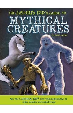 The genius kid's guide to mythical creatures - sara novak