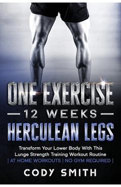 One Exercise, 12 Weeks, Herculean Legs: Transform Your Lower Body With This Lunge Strength Training Workout Routine at Home Workouts No Gym Required - Cody Smith