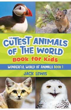 The Cutest Animals of the World Book for Kids: Stunning photos and fun facts about the most adorable animals on the planet! - Jack Lewis