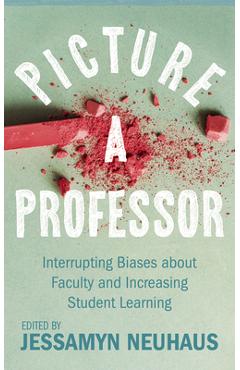 Picture a Professor: Interrupting Biases about Faculty and Increasing Student Learning - Jessamyn Neuhaus