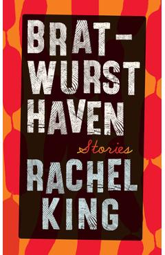 Bratwurst Haven: Stories - Rachel King