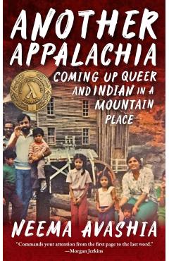 Another Appalachia: Coming Up Queer and Indian in a Mountain Place - Neema Avashia