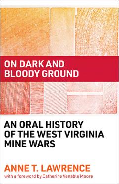 On Dark and Bloody Ground: An Oral History of the West Virginia Mine Wars - Anne T. Lawrence