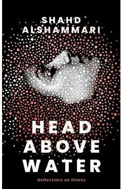 Head Above Water: Reflections on Illness - Shahd Alshammari