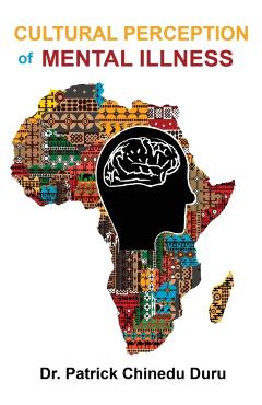 Cultural Perception of Mental Illness: West African Immigrants in Philadelphia Perspective - Patrick Chinedu Duru