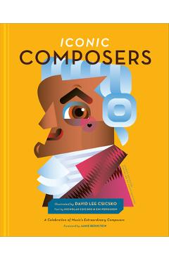 Iconic Composers: A Celebration of Music\'s Extraordinary Composers - David Lee Csicsko