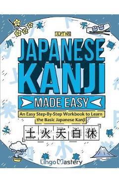Japanese Kanji Made Easy: An Easy Step-By-Step Workbook to Learn the Basic Japanese Kanji (JLPT N5) - Lingo Mastery