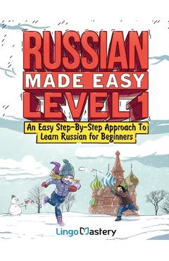 Russian Made Easy Level 1: An Easy Step-By-Step Approach To Learn Russian for Beginners (Textbook + Workbook Included) - Lingo Mastery