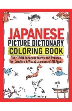 Japanese Picture Dictionary Coloring Book: Over 1500 Japanese Words and Phrases for Creative & Visual Learners of All Ages - Lingo Mastery