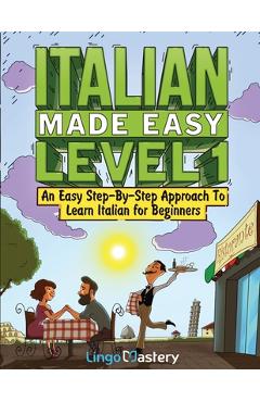 Italian Made Easy Level 1: An Easy Step-By-Step Approach to Learn Italian for Beginners (Textbook + Workbook Included) - Lingo Mastery