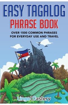 Easy Tagalog Phrase Book: Over 1500 Common Phrases For Everyday Use And Travel - Lingo Mastery