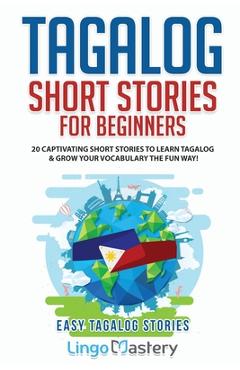 Tagalog Short Stories for Beginners: 20 Captivating Short Stories to Learn Tagalog & Grow Your Vocabulary the Fun Way! - Lingo Mastery