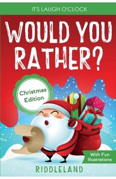 It\'s Laugh O\'Clock - Would You Rather? Christmas Edition: A Hilarious and Interactive Question Game Book for Boys and Girls - Stocking Stuffer for Kid - Riddleland