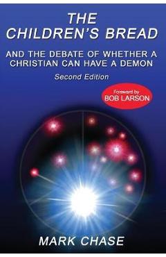 The Children\'s Bread and the Debate of Whether a Christian Can Have a Demon 2nd Edition - Mark Chase