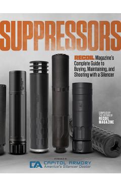 Suppressors: Recoil Magazine\'s Complete Guide to Buying, Maintaining, and Shooting with a Silencer - Editors Of Recoil Magazine