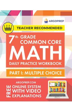 7th Grade Common Core Math: Daily Practice Workbook - Part I: Multiple Choice 1000+ Practice Questions and Video Explanations Argo Brothers (Commo - Argoprep