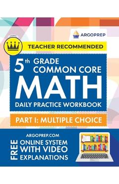 5th Grade Common Core Math: Daily Practice Workbook - Part I: Multiple Choice 1000+ Practice Questions and Video Explanations Argo Brothers (Commo - Argoprep