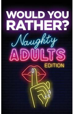 Would You Rather? Naughty Adults Edition: An Interactive Sexy Scenarios Game for Couples and Funny Friends (Kinky Adults Only) - Your Quirky Aunt