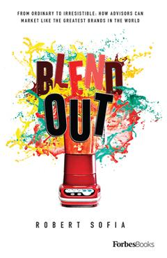 Blend out: from ordinary to irresistible: how advisors can market like the greatest brands in the world - robert sofia
