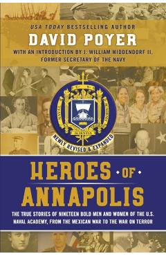 Heroes of Annapolis: The True Stories of Nineteen Bold Men and Women of the U.S. Naval Academy, from the Mexican War to the War on Terror - David Poyer