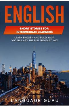 English Short Stories for Intermediate Learners: Learn English and Build Your Vocabulary the Fun and Easy Way - Language Guru
