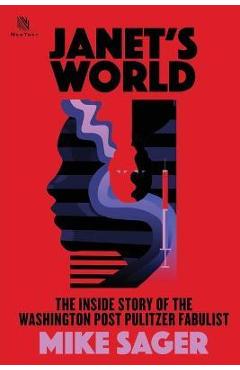 Janet\'s World: The Inside Story of Washington Post Pulitzer Fabulist Janet Cooke - Mike Sager