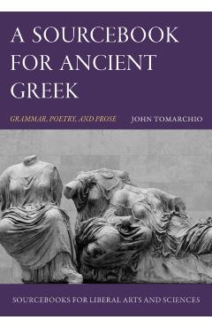 A Sourcebook for Ancient Greek: Grammar, Poetry, and Prose - John Tomarchio