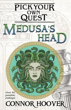 Medusa\'s Head: A Pick Your Own Quest Adventure - Connor Hoover