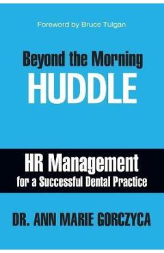Beyond the Morning Huddle: HR Management for a Successful Dental Practice - Ann Marie Gorczyca
