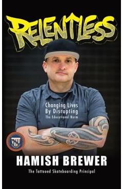 Relentless: Changing Lives by Disrupting the Educational Norm - Hamish Brewer