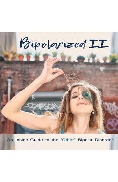 Bipolarized ii: an inside guide to the other bipolar disorder - k. simpson